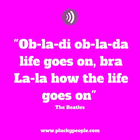 Ob La Di Ob La Da Life Goes On Bra La La How The Life Goes On Life