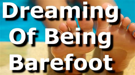 Dreaming Of Being Barefoot Dreaming Of Barefoot Walking Barefoot