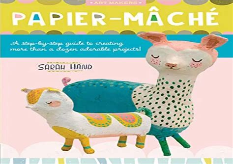 Ppt Pdf Read Papier Mache A Step By Step Guide To Creating More Than