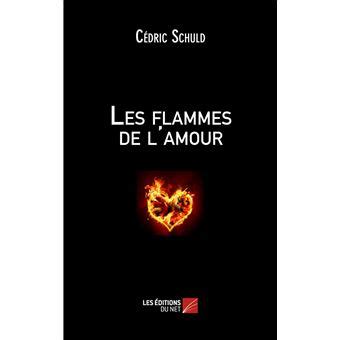 Les Flammes De L Amour Broch C Dric Schuld Achat Livre Ou Ebook