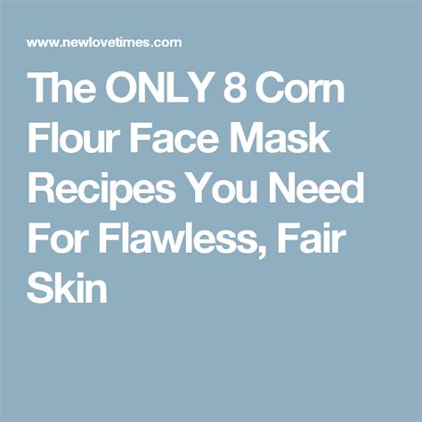 The Only 8 Corn Flour Face Mask Recipes You Need For Flawless Fair