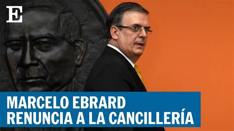 MÉXICO Marcelo Ebrard renuncia a la Cancillería para preparar su