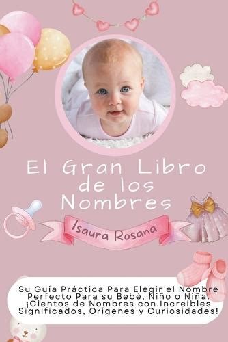 El Gran Libro De Los Nombres Su Gu A Pr Ctica Para Elegir El Nombre