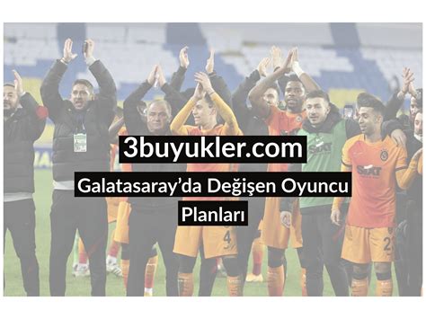 Galatasarayda Değişen Oyuncu Planları Üç Büyükler