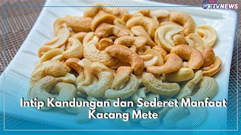 Intip Kandungan Dan Sederet Manfaat Kacang Mete Sumber Nutrisi Baik