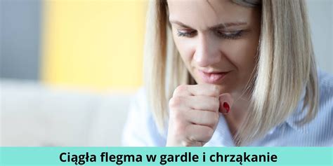 Ci G A Flegma W Gardle I Chrz Kanie Przyczyny Sposoby Leczenia