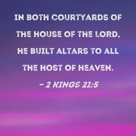 2 Kings 21:5 In both courtyards of the house of the LORD, he built
