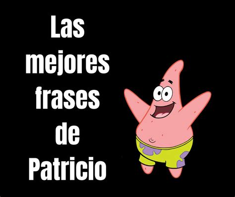 Las Mejores Frases De Patricio Estrella Frases De Bob Esponja Frases