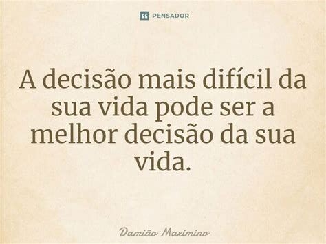 A decisão mais difícil da sua vida Damião Maximino Pensador