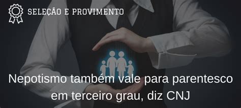 Nepotismo Ate Que Grau - Para CNJ, nepotismo também se aplica ao parentesco de terceiro grau ...