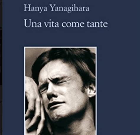 Una Vita Come Tante Di Hanya Yanagihara Un Tragico Romanzo