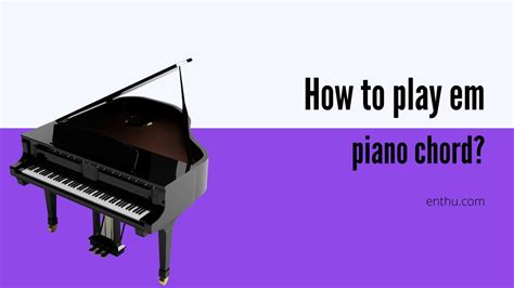 How To Play Em Piano Chord Enthuziastic