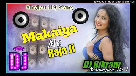 Makaiya Me Raja Ji Bhojpuri Dj Song Mix By Dj Bikram Fully Khatra Style