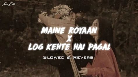 Maine Royaan X Log Kehte Hai Paga Slowed Reverb Jenu Editz YouTube