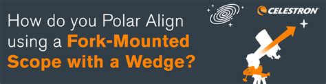 How Do You Polar Align Using A Fork Mounted Scope With A Wedge Celestron