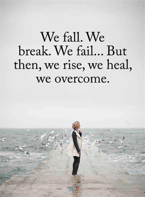 Life Goes On Quotes We Fall We Break We Fail But Then We Rise We Heal We Overcome