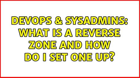 DevOps SysAdmins What Is A Reverse Zone And How Do I Set One Up