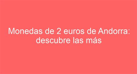 Monedas De Euros De Andorra Descubre Las M S Valiosas