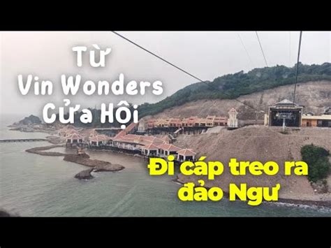 Trải Nghiệm Đi Cáp Treo Vượt Biển Ra Đảo Ngư Từ Vin Wonders Cửa Hội