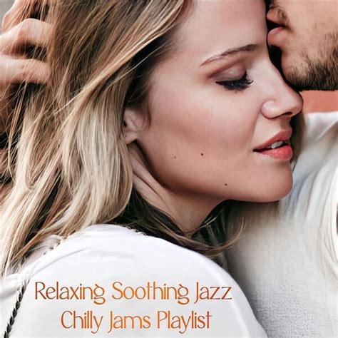 Relaxing Soothing Jazz Chilly Jams Playlist Various Artists Qobuz