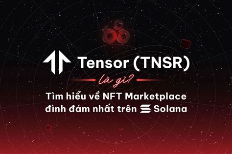 Tensor TNSR là gì Thị trường NFT nổi bật nhất trên mạng Solana