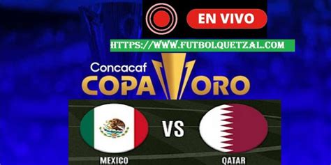 M Xico Vs Qatar En Vivo En Directo Online Live Jornada Copa Oro