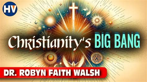 The Big Bang Of Christianity How It All Began Dr Robyn Faith Walsh