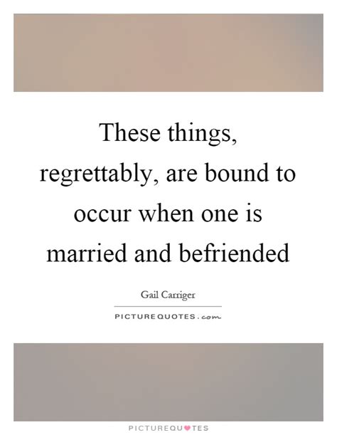 These things, regrettably, are bound to occur when one is... | Picture Quotes