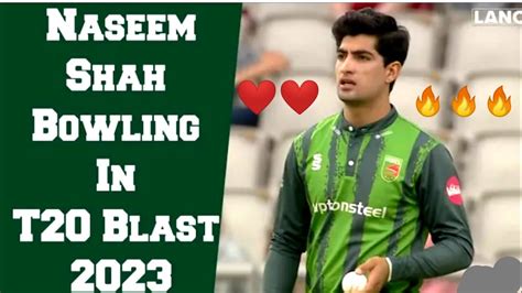 Naseem Shah Today Bowling In T Blast England Great War Wickets