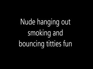 Nude Hanging Out Smoking And Bouncing Titties Fun Luvlybelle Clips Sale