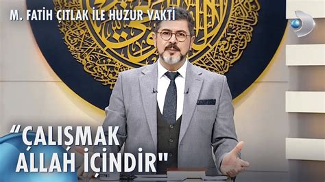 Allah Çalışanın Rızkına Kefildir M Fatih Çıtlak ile Huzur Vakti