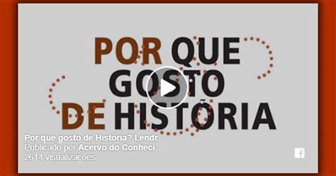 Acervo Do Conhecimento Histórico Vídeo Por Que Gosto De História