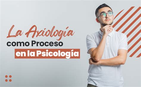 La Axiología como Proceso en la Psicología Beneficios Impacto y la