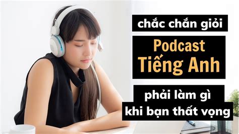 Phải làm gì khi thất vọng về bản thân Podcast vừa luyện nghe Tiếng