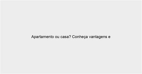 Apartamento Ou Casa Conhe A Vantagens E Desvantagens