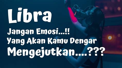 LIBRA Jangan Emosi Yang Akan Kamu Dengar Mengejutkan Libra Baca Tarot