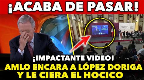 Acaba De Pasar Amlo Encara A Lopez Doriga Y Le Ciera El Hocico Con