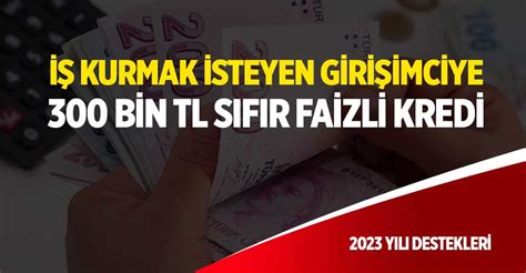 İşyeri Açma Kredisi Veren Bankalar 2023 300 BİN TL FAİZSİZ YENİ KREDİ