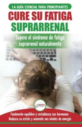 Cure Su Fatiga Suprarrenal Gu A Del S Ndrome De Fatiga Cr Nica Para