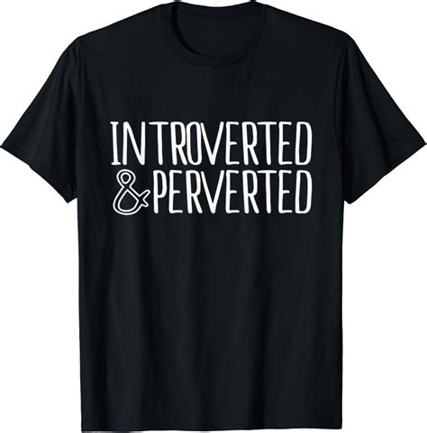 Funny Introverted And Perverted T Shirt Clothing