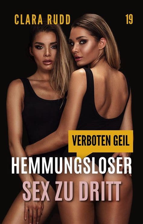 Wilde Sexgeschichten Verboten Geil Hemmungsloser Sex Zu Dritt Ebook Clara Bol