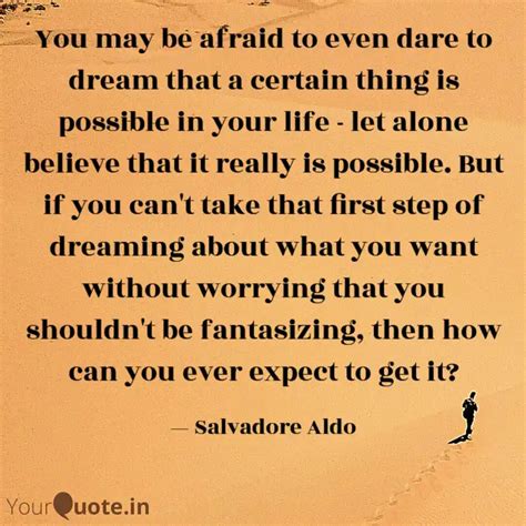 You May Be Afraid To Even Quotes Writings By Salvadore Aldo