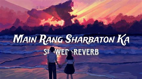 Main Rang Sharbaton Ka Slowed Reverb Arijit Singh Bhargav Editz