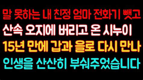 실화사연 말 못하는 내 친정 엄마 전화기 뺏고 산속 오지에 버리고 온 시누이 15년 만에 갑과 을로 다시 만나 인생을 산산히