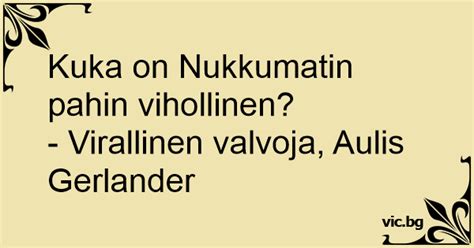 Kuka On Nukkumatin Pahin Vihollinen Virallinen Valvoja Aulis Gerlander