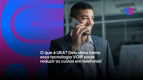 O que é URA Descubra como essa tecnologia VOIP pode reduzir os custos