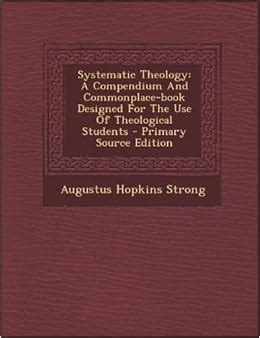 Systematic Theology A Compendium And Commonplace Book Designed For The