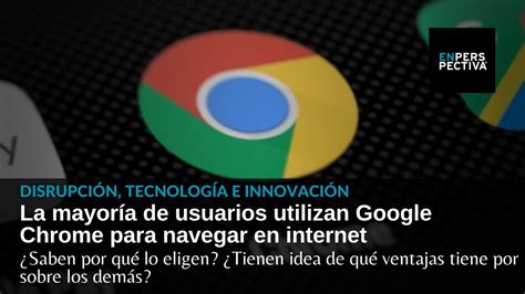 La Mayor A Usa Chrome Para Navegar En Internet Cu Les Son Sus