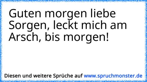 Guten Morgen Liebe Sorgen Seid Ihr Auch Schon Alle Da Spruchmonster De