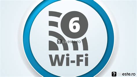 Ce Este Wi Fi 6 Si Ce Ofera Aceasta Tehnologie Ceeste Ro